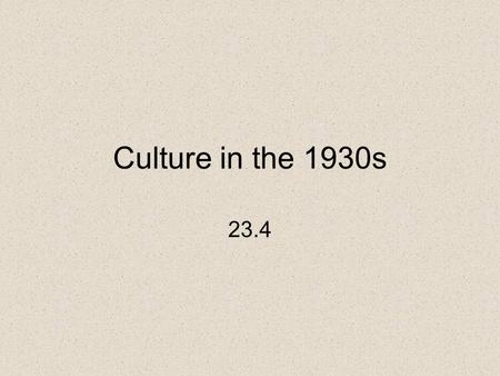 Culture in the 1930s 23.4. MAIN IDEA Motion pictures, radio, art and literature blossomed during the New Deal. WHY IT MATTERS NOW The films, music, art,
