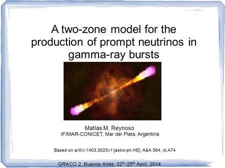 A two-zone model for the production of prompt neutrinos in gamma-ray bursts Matías M. Reynoso IFIMAR-CONICET, Mar del Plata, Argentina GRACO 2, Buenos.