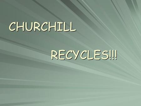 CHURCHILL RECYCLES!!!. What should I recycle? Aluminum Containers (pop) Newspaper Glass Boxboard (cereal boxes) Steel Containers Magazines Milk Cartons.