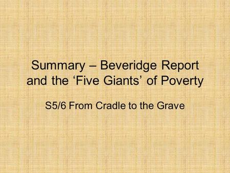 Summary – Beveridge Report and the ‘Five Giants’ of Poverty S5/6 From Cradle to the Grave.