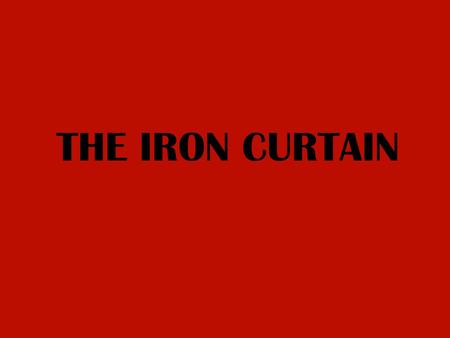 THE IRON CURTAIN. What: A metaphor for the political, military and ideological division of post-World War II Europe Who:Winston Churchill Joseph Stalin.