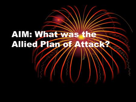 AIM: What was the Allied Plan of Attack?. FDR & Churchill Dec. 22, 1941- White House Conference Create Plan of Attack Create Plan of Attack Defeat Germany.