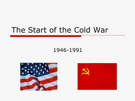 The Start of the Cold War 1946-1991. Prelude… “I know you will not mind my being brutally frank when I tell you that I can personally handle Stalin,”
