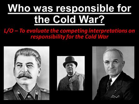 Who was responsible for the Cold War?
