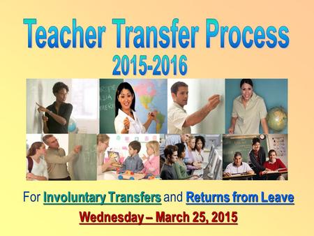 Involuntary TransfersReturns from Leave For Involuntary Transfers and Returns from Leave Wednesday – March 25, 2015.