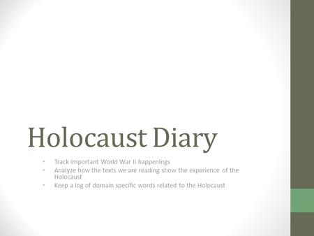 Holocaust Diary Track important World War II happenings Analyze how the texts we are reading show the experience of the Holocaust Keep a log of domain.