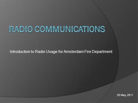 Introduction to Radio Usage for Amsterdam Fire Department 20 May, 2011.