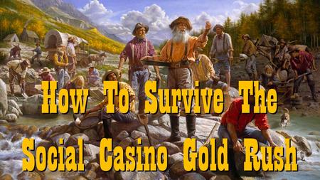 How To Survive The Social Casino Gold Rush. °July 2011, London – founded by 3 ex EA/Playfish execs 60 staff today Top-15 social casino company in revenue.