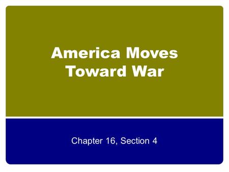 America Moves Toward War Chapter 16, Section 4. Cash-and-Carry Law Allowed U.S. to sell weapons to nations who were at war as long as those nations paid.