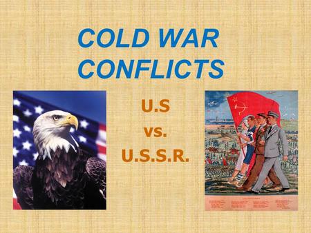 COLD WAR CONFLICTS U.S vs. U.S.S.R..