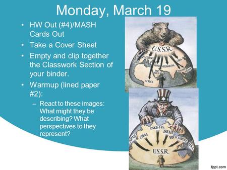 Monday, March 19 HW Out (#4)/MASH Cards Out Take a Cover Sheet Empty and clip together the Classwork Section of your binder. Warmup (lined paper #2): –React.