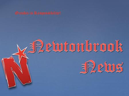 October is Responsibility!. Newtonbrook’s New 2 Day Schedule Newtonbrook’s New 2 Day Schedule.
