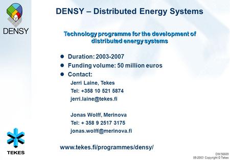 DM 56609 08-2003 Copyright © Tekes Duration: 2003-2007 Funding volume: 50 million euros Contact: Jerri Laine, Tekes Tel: +358 10 521 5874