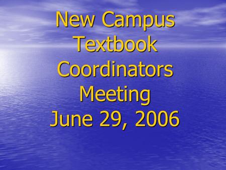 New Campus Textbook Coordinators Meeting June 29, 2006.