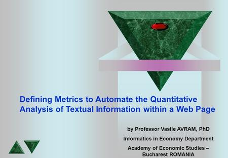 By Professor Vasile AVRAM, PhD Informatics in Economy Department Academy of Economic Studies – Bucharest ROMANIA Defining Metrics to Automate the Quantitative.