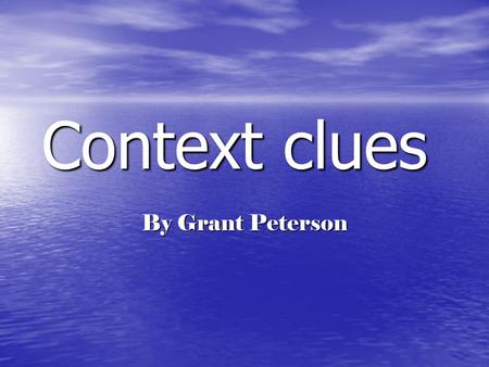 Context clues By Grant Peterson. Context clues Learning words can be hard. If you're not sure what a word means, it helps if you can at least know the.