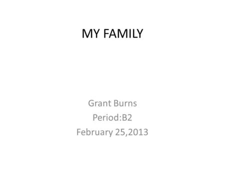 MY FAMILY Grant Burns Period:B2 February 25,2013.
