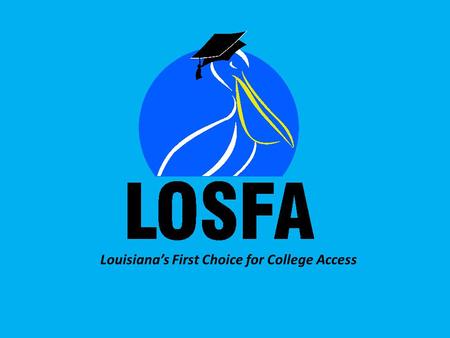 Louisiana’s First Choice for College Access. Professional School Counselor Workshop 2013 www.osfa.la.gov Welcome! LOSFA Professional School Counselor.