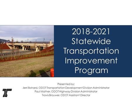 Presented by: Jerri Bohard, ODOT Transportation Development Division Administrator Paul Mather, ODOT Highway Division Administrator Travis Brouwer, ODOT.