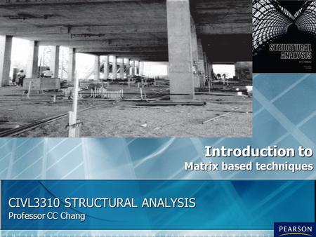 CIVL3310 STRUCTURAL ANALYSIS Professor CC Chang Introduction to Matrix based techniques.