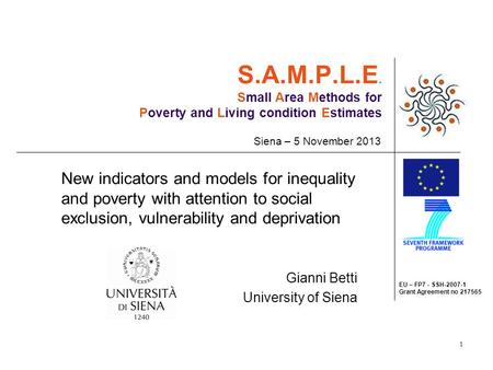 EU – FP7 - SSH-2007-1 Grant Agreement no 217565 1 S.A.M.P.L.E. Small Area Methods for Poverty and Living condition Estimates Siena – 5 November 2013 Gianni.
