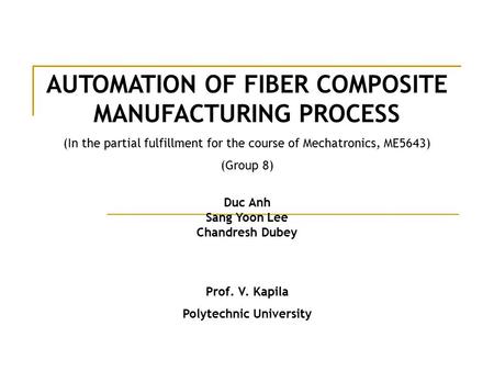 AUTOMATION OF FIBER COMPOSITE MANUFACTURING PROCESS (In the partial fulfillment for the course of Mechatronics, ME5643) (Group 8) Duc Anh Sang Yoon Lee.