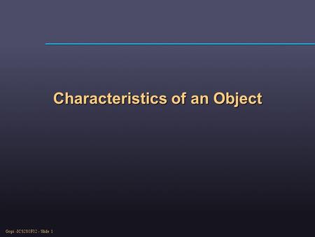 Gopi -ICS280F02 - Slide 1 Characteristics of an Object.
