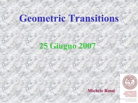 Geometric Transitions 25 Giugno 2007 Michele Rossi.