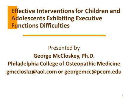 Executive Functions Effective Interventions for Children and Adolescents Exhibiting Executive Functions Difficulties Presented by George McCloskey, Ph.D.