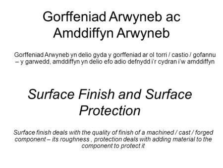 Surface Finish and Surface Protection Surface finish deals with the quality of finish of a machined / cast / forged component – its roughness, protection.