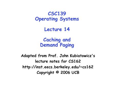 CSC139 Operating Systems Lecture 14 Caching and Demand Paging Adapted from Prof. John Kubiatowicz's lecture notes for CS162