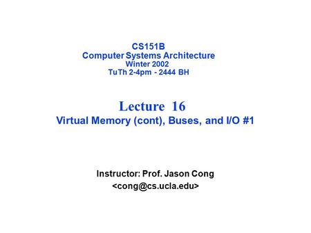 CS151B Computer Systems Architecture Winter 2002 TuTh 2-4pm - 2444 BH Instructor: Prof. Jason Cong Lecture 16 Virtual Memory (cont), Buses, and I/O #1.
