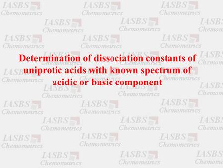 Determination of dissociation constants of uniprotic acids with known spectrum of acidic or basic component.
