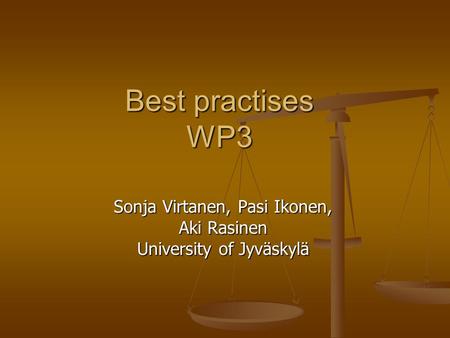 Best practises WP3 Sonja Virtanen, Pasi Ikonen, Aki Rasinen University of Jyväskylä.