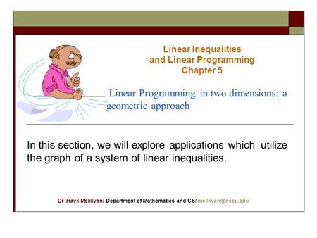 Linear Inequalities and Linear Programming Chapter 5 Dr.Hayk Melikyan/ Department of Mathematics and CS/ Linear Programming in two dimensions: