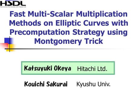 Fast Multi-Scalar Multiplication Methods on Elliptic Curves with Precomputation Strategy using Montgomery Trick Hitachi Ltd. Katsuyuki Okeya Kouichi Sakurai.