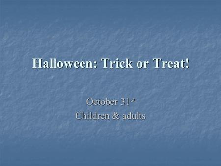 Halloween: Trick or Treat! October 31 st Children & adults.
