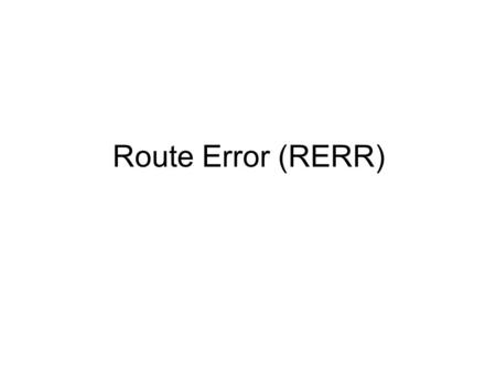 Route Error (RERR). when J attempt to forward the data packet (with route SEFJD) to S but J-D fails, J sends a route error packet to S along route J-F-E-S.