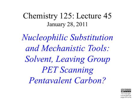 Chemistry 125: Lecture 45 January 28, 2011 Nucleophilic Substitution and Mechanistic Tools: Solvent, Leaving Group PET Scanning Pentavalent Carbon? This.