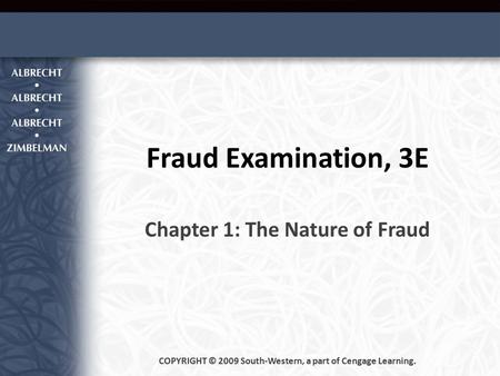 Fraud Examination, 3E Chapter 1: The Nature of Fraud COPYRIGHT © 2009 South-Western, a part of Cengage Learning.