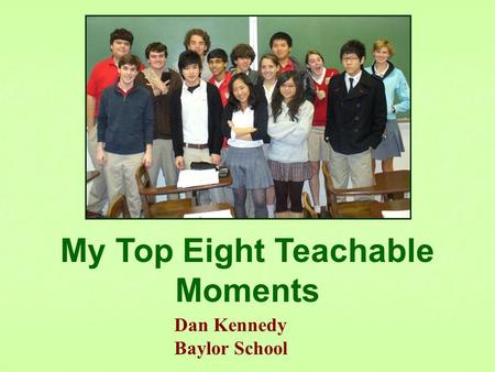 My Top Eight Teachable Moments Dan Kennedy Baylor School.