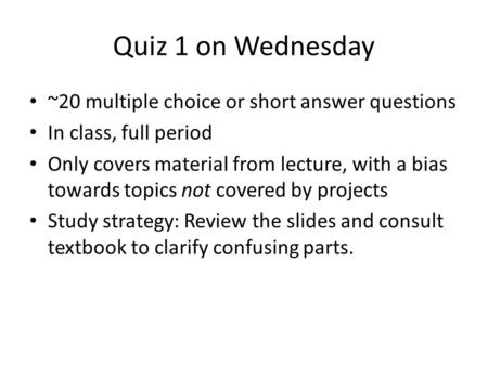Quiz 1 on Wednesday ~20 multiple choice or short answer questions