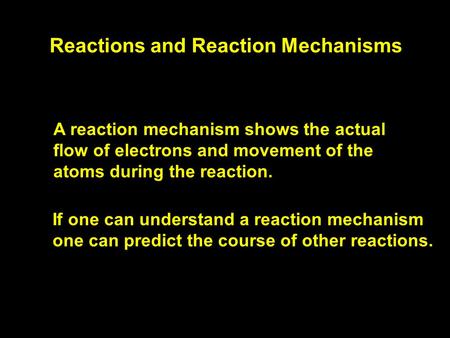 Reactions and Reaction Mechanisms A reaction mechanism shows the actual flow of electrons and movement of the atoms during the reaction. If one can understand.