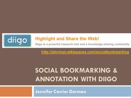 SOCIAL BOOKMARKING & ANNOTATION WITH DIIGO Jennifer Carrier Dorman