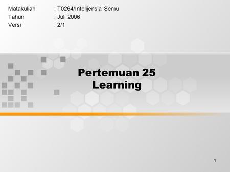 1 Pertemuan 25 Learning Matakuliah: T0264/Intelijensia Semu Tahun: Juli 2006 Versi: 2/1.