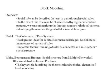 Block Modeling Overview Social life can be described (at least in part) through social roles. To the extent that roles can be characterized by regular.