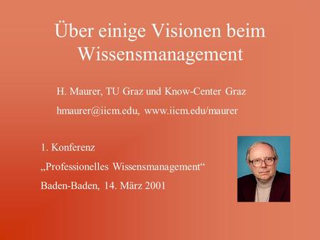 Über einige Visionen beim Wissensmanagement H. Maurer, TU Graz und Know-Center Graz  1. Konferenz „Professionelles.