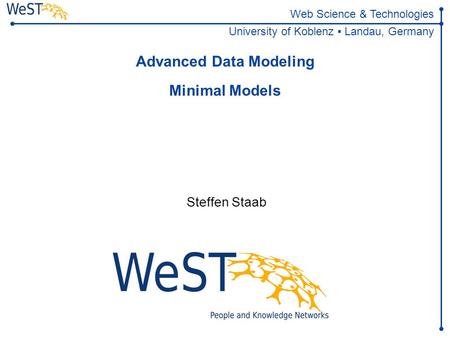 Web Science & Technologies University of Koblenz ▪ Landau, Germany Advanced Data Modeling Minimal Models Steffen Staab TexPoint fonts used in EMF. Read.