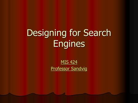 Designing for Search Engines MIS 424 MIS 424 Professor Sandvig Professor Sandvig.
