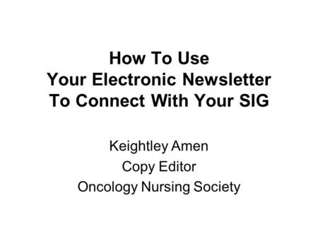How To Use Your Electronic Newsletter To Connect With Your SIG Keightley Amen Copy Editor Oncology Nursing Society.